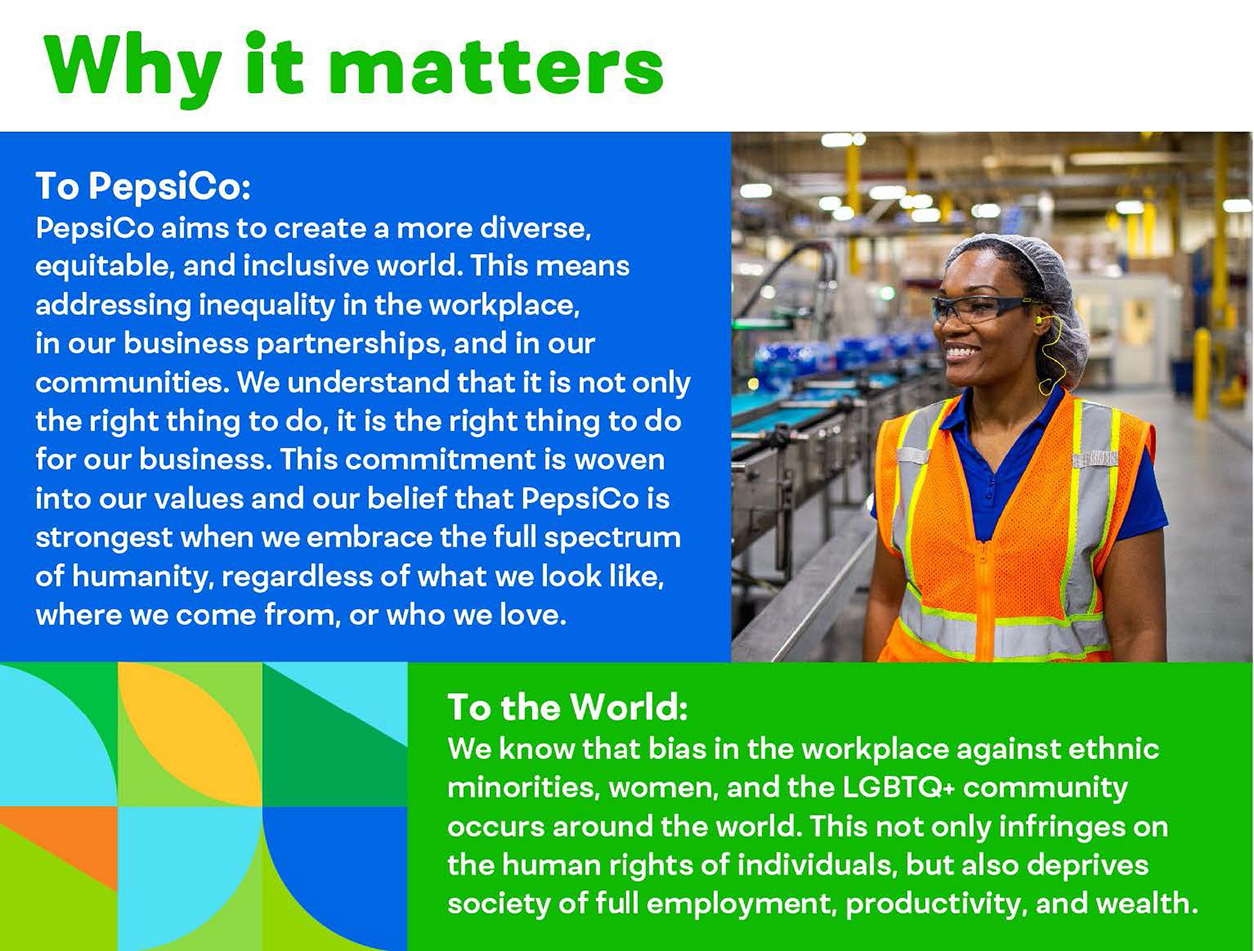 Why it matters: PepsiCo aims to create a more diverse, equitable, and inclusive world. We know that bias in the workplace against ethnic minorities, women and the LGBTQ+ community occurs around the world.